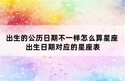 出生的公历日期不一样怎么算星座 出生日期对应的星座表